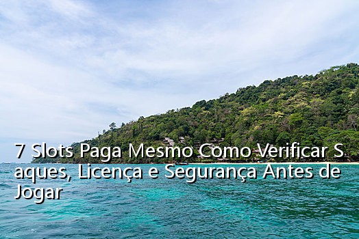 7 Slots Paga Mesmo Como Verificar Saques, Licença e Segurança Antes de Jogar